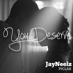 JayNeelz X You Deserve