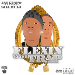 Jay Guapo ft. Sha MuLa - Flexin' to the Trap