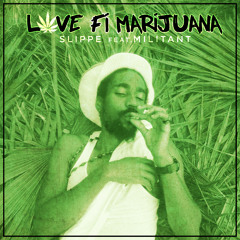 Slippe Feat. Militant - Love Fi Marijuana