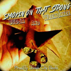 Smoking On That Strong (Featuring Wrekonize) {Prod.By ShawkCityBeats)