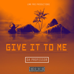 DA PROFESSOR - GIVE IT TO ME (PRODUCED BY LMR PRO)