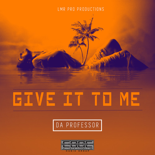 DA PROFESSOR - GIVE IT TO ME (PRODUCED BY LMR PRO)