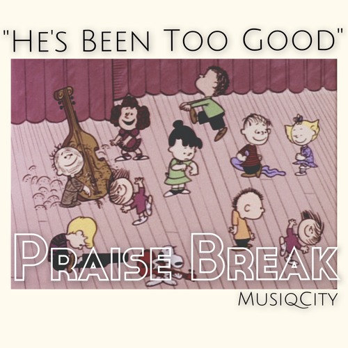 "He's Been Too Good" PraiseBreak