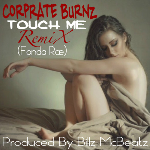 CORPRATE BURNZ -Touch Me RMX (FONDA RAE) Prod. By BILLZ McBEATZ