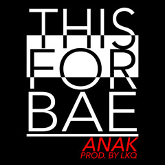 ANAK - This For BAE (Prod. by LKQ)