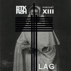 Lag - BTKRSH Podcast #13