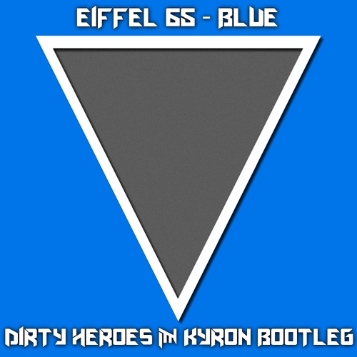EIFFEL 65 - BLUE (DIRTY HEROES & KYRON TRAP BOOTLEG)**FREE DOWNLOAD**