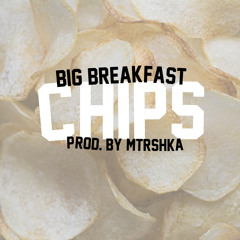 Big Breakfast - "Chips" (Prod. Mtrshka)