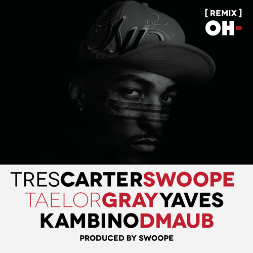 OH- remix ft. Swoope, Kambino, Taelor Gray, Yaves, & D-Maub (produced by Swoope)