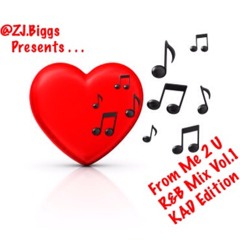 Z.J. BIggs Presents: From Me 2 U - R&B Mix (KAD Edition) Vol. 1