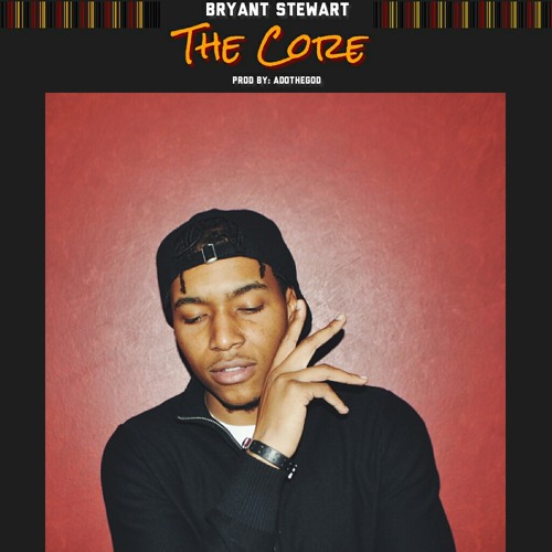 Bryant Stewart - The Core (Prod By AdoTheGod)