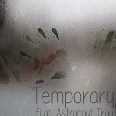 Temporary ft. Astronaut Troy