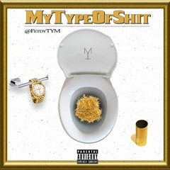 My Type Of Shit -@FetdyTYM