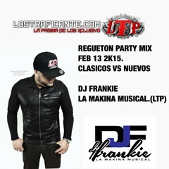 Regueton Party Mix Feb 13 2K15. (Clasicos Vs Nuevos) DjFrankie La Makina Musical(Ltp)