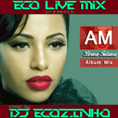 Bruna Tatiana - AM  (2014) Album Mix - Eco Live Mix Com Dj Ecozinho