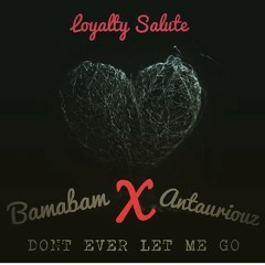Loyalty Salute - Dont ever let ft. BamaBam X Antauriouz