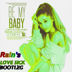Ariana Grande - Be My Baby (Rain's LOVE SICK Bootleg)
