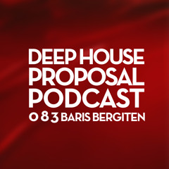 Deep House Proposal Podcast 083 By Baris Bergiten
