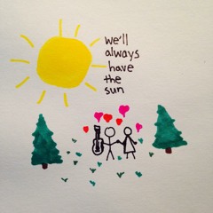 We'll Always Have The Sun