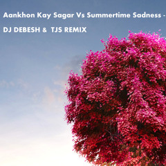 AANKHON KAY SAGAR VS SUMMERTIME SADNESS - DJ DEBESH &  TJS REMIX