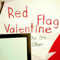 Red Flag Valentine - hi i'm case