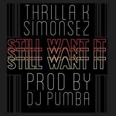 Still Want - Thrilla K Feat. SimonSez (Produced By DJ Pumba)