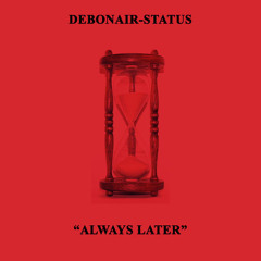 Always Later by DEBONAIR-STATUS