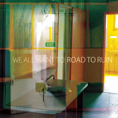 WE ALL WANT TO - Road To Ruin