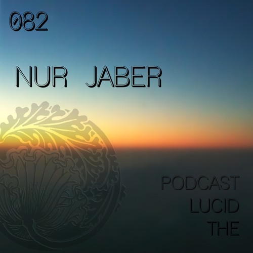 THE LUCID PODCAST 082 NUR JABER - LUCIDFLOW-RECORDS.COM
