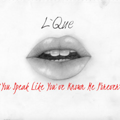You Speak Like You've Known Me Forever - L`Que