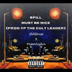 SPILL - "MUST BE NICE" (Prod. YP THE CULT LEADER) **SLIDEHOUSE X UNSEEN ASYLUM**