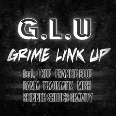 G.L.U - Grime Link Up (see description)