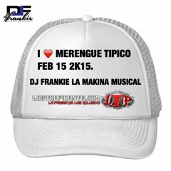 I Love Merengue Tipico Feb 15 2K15 DjFrankie La Makina Musical.(Ltp)