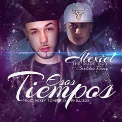 Esos Tiempos - Alexiel The Rude Boy Ft. Carlitos Rossy Prod. Mikey Tone  JX El Ingeniero Y Phillie2x