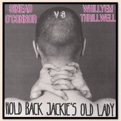 Sinead O'Connor vs. Whillyem Thrillwell - Hold Back Jackie's Old Lady