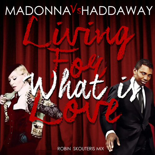 Madonna Vs Haddaway - Living For Love (What Is) (Robin Skouteris Mix)
