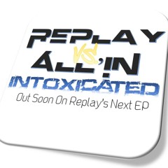 REPLAY Vs ALL'IN -  INTOXICATED demo