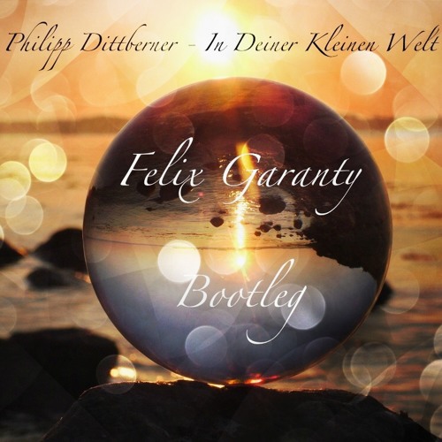 Philipp Dittberner - In Deiner Kleinen Welt(Felix Garanty Bootleg)