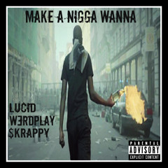 Lucid, Werdplay, Skrappy - "Make A Nigga Wanna"