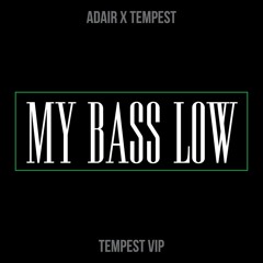 Adair x Tempest - My Bass Low (Tempest VIP) @tempestdubs