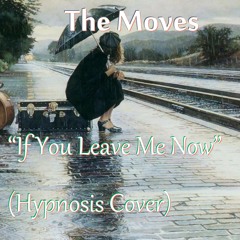 The Moves - If You Leave Me Now (Hypnosis Cover)