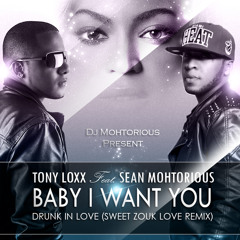 Tony Loxx ft Mohtorious - Baby I Want You [Drunk In Love - Zouk Remix][2014]
