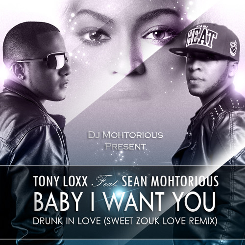 Tony Loxx ft Mohtorious - Baby I Want You [Drunk In Love - Zouk Remix][2014]
