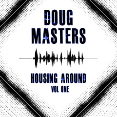 Doug Masters... Housing Around (Vol 1) ***Free DJ Mix***