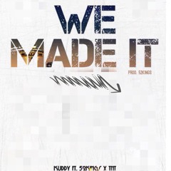 We Made It! Kuddy ft 52Kings x TNT