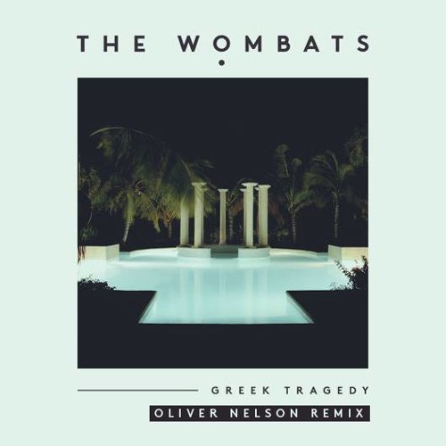 The Wombats - Greek Tragedy (Oliver Nelson Remix)
