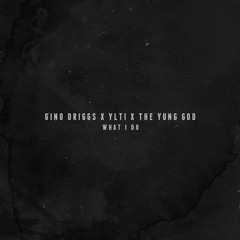 Gino Driggs X Ylti X The Yung God - What I Do