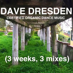 Dave Dresden - Certified Organic Dance Music (3 Weeks, 3 Mixes)