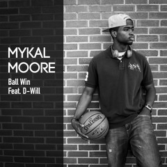 Mykal Moore - Ball Win [Prod. D - WiLL]