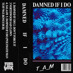T_A_M - Damned If I Do